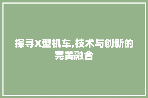 探寻X型机车,技术与创新的完美融合