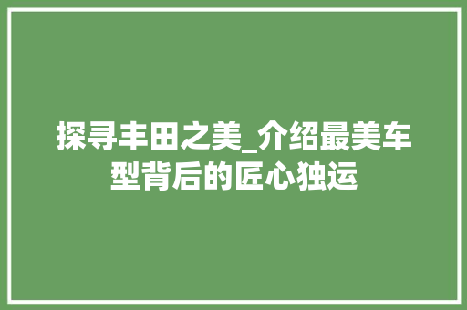 探寻丰田之美_介绍最美车型背后的匠心独运