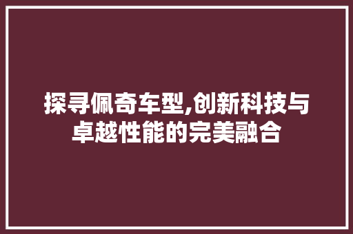 探寻佩奇车型,创新科技与卓越性能的完美融合