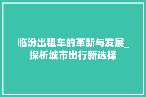 临汾出租车的革新与发展_探析城市出行新选择
