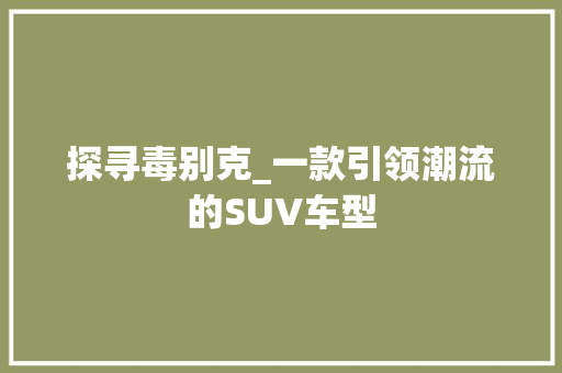 探寻毒别克_一款引领潮流的SUV车型