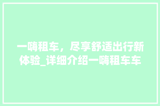 一嗨租车，尽享舒适出行新体验_详细介绍一嗨租车车型及优势