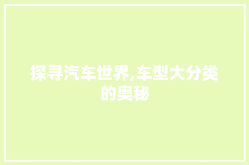 探寻汽车世界,车型大分类的奥秘