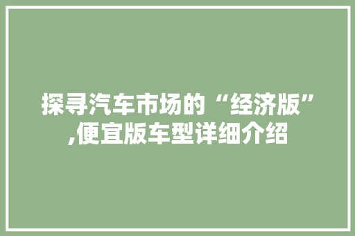 探寻汽车市场的“经济版”,便宜版车型详细介绍 新款车型