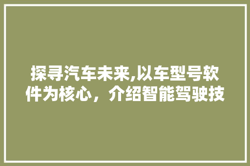 探寻汽车未来,以车型号软件为核心，介绍智能驾驶技术新篇章