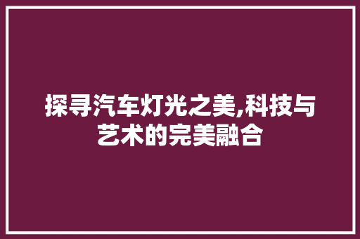 探寻汽车灯光之美,科技与艺术的完美融合