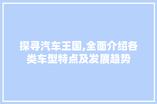 探寻汽车王国,全面介绍各类车型特点及发展趋势