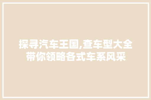探寻汽车王国,查车型大全带你领略各式车系风采 底盘配件