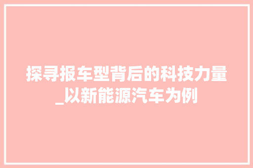 探寻报车型背后的科技力量_以新能源汽车为例