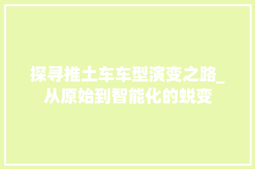 探寻推土车车型演变之路_从原始到智能化的蜕变