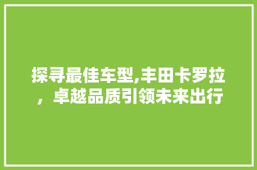 探寻最佳车型,丰田卡罗拉，卓越品质引领未来出行