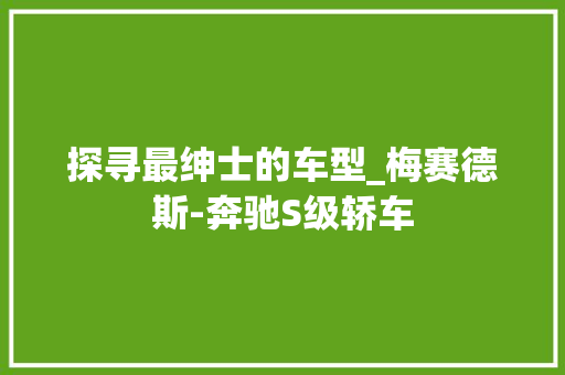 探寻最绅士的车型_梅赛德斯-奔驰S级轿车