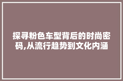 探寻粉色车型背后的时尚密码,从流行趋势到文化内涵