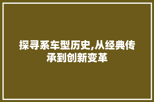 探寻系车型历史,从经典传承到创新变革