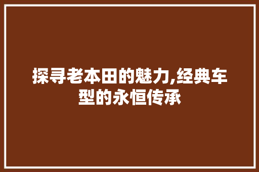 探寻老本田的魅力,经典车型的永恒传承 底盘配件