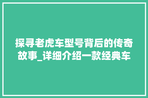探寻老虎车型号背后的传奇故事_详细介绍一款经典车型