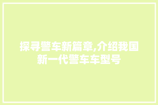 探寻警车新篇章,介绍我国新一代警车车型号