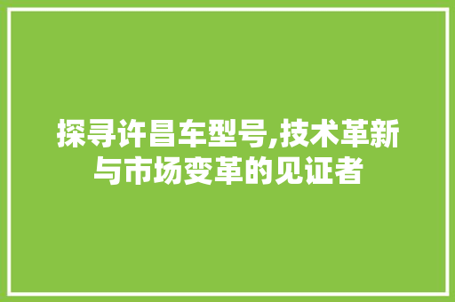 探寻许昌车型号,技术革新与市场变革的见证者 车灯配件