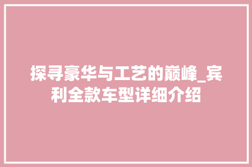 探寻豪华与工艺的巅峰_宾利全款车型详细介绍