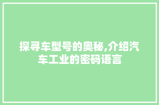 探寻车型号的奥秘,介绍汽车工业的密码语言