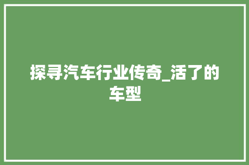 探寻汽车行业传奇_活了的车型