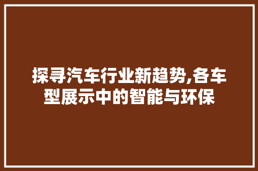 探寻汽车行业新趋势,各车型展示中的智能与环保