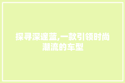 探寻深邃蓝,一款引领时尚潮流的车型