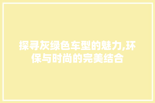 探寻灰绿色车型的魅力,环保与时尚的完美结合