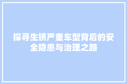 探寻生锈严重车型背后的安全隐患与治理之路