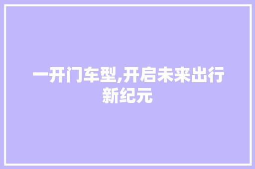 一开门车型,开启未来出行新纪元