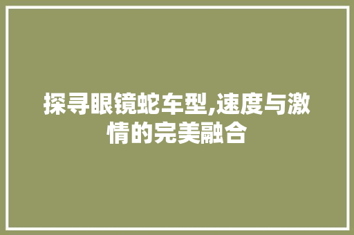 探寻眼镜蛇车型,速度与激情的完美融合
