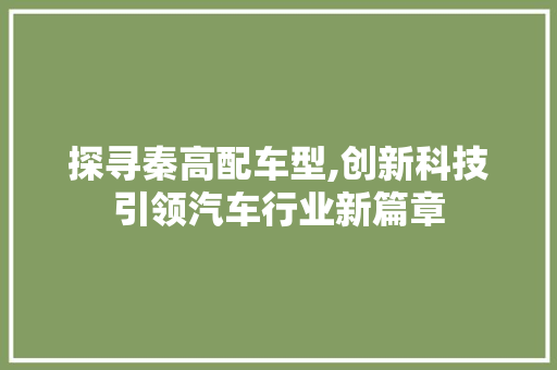 探寻秦高配车型,创新科技引领汽车行业新篇章