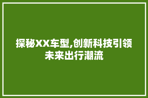 探秘XX车型,创新科技引领未来出行潮流