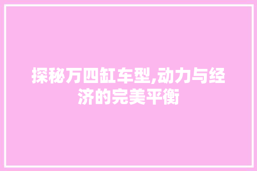 探秘万四缸车型,动力与经济的完美平衡