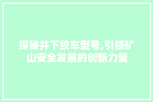 探秘井下绞车型号,引领矿山安全发展的创新力量