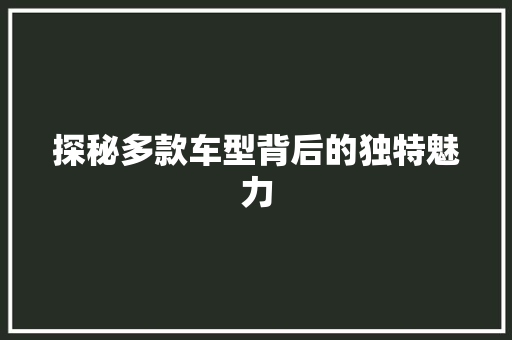 探秘多款车型背后的独特魅力
