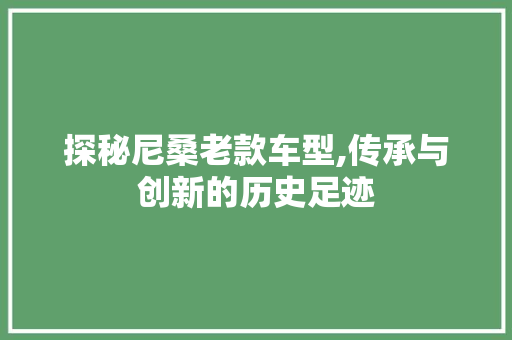 探秘尼桑老款车型,传承与创新的历史足迹