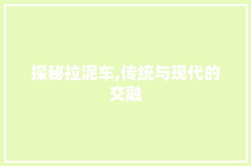 探秘拉泥车,传统与现代的交融