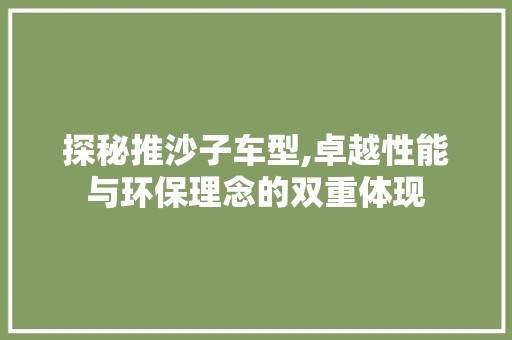 探秘推沙子车型,卓越性能与环保理念的双重体现