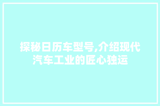 探秘日历车型号,介绍现代汽车工业的匠心独运