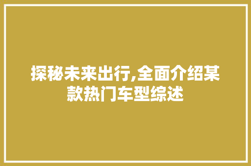 探秘未来出行,全面介绍某款热门车型综述
