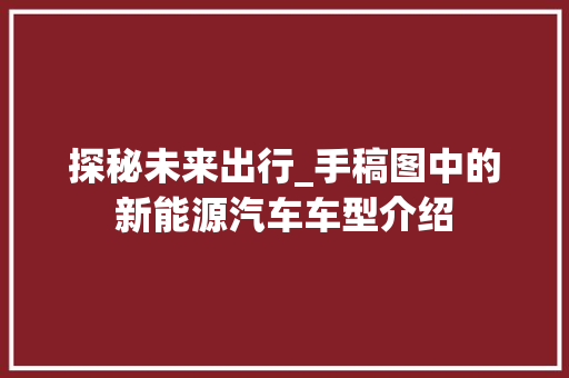 探秘未来出行_手稿图中的新能源汽车车型介绍
