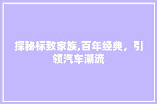 探秘标致家族,百年经典，引领汽车潮流