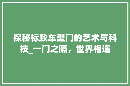 探秘标致车型门的艺术与科技_一门之隔，世界相连