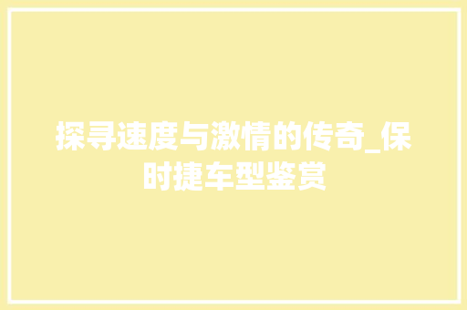 探寻速度与激情的传奇_保时捷车型鉴赏