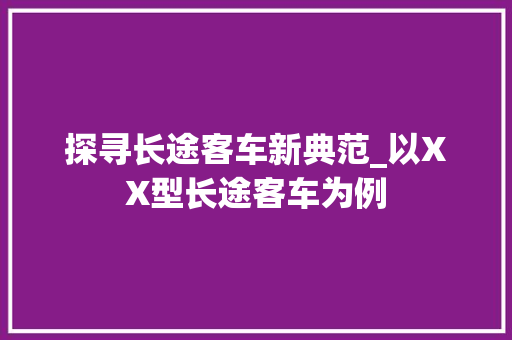 探寻长途客车新典范_以XX型长途客车为例