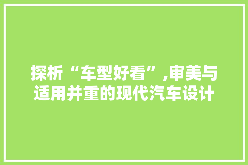 探析“车型好看”,审美与适用并重的现代汽车设计