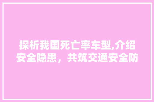 探析我国死亡率车型,介绍安全隐患，共筑交通安全防线 发动机配件