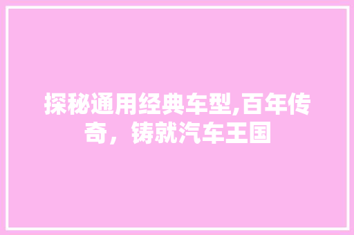 探秘通用经典车型,百年传奇，铸就汽车王国