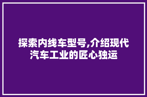 探索内线车型号,介绍现代汽车工业的匠心独运